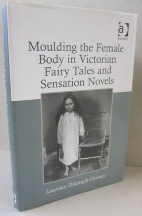 Item #52173 Moulding the Female Body in Victorian Fairy Tales and Sensation Novels. Laurence...