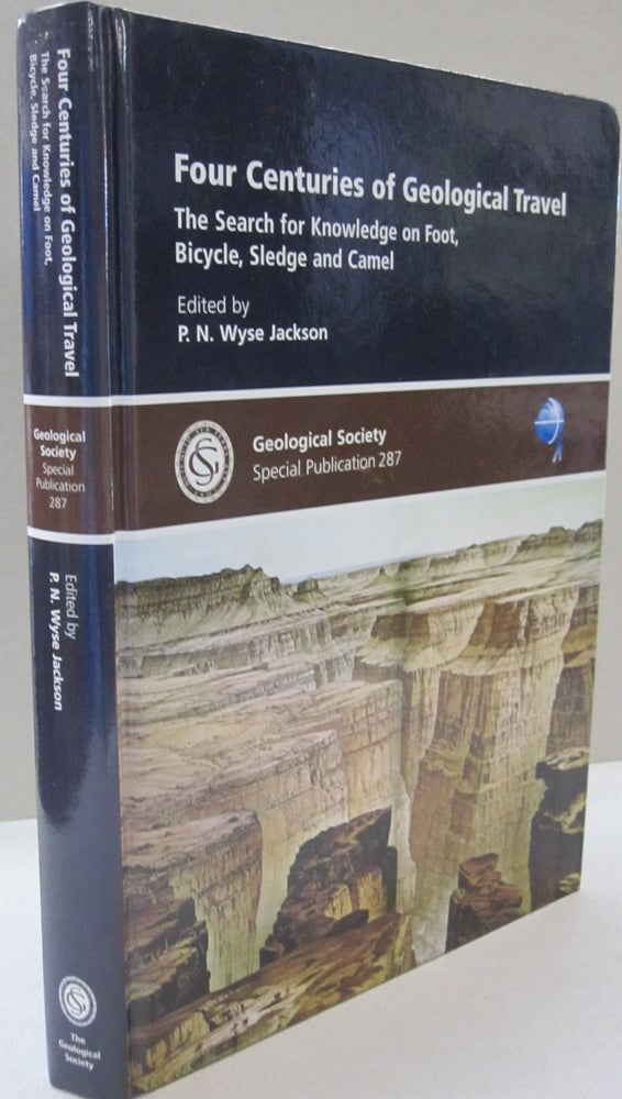Item #52321 Four Centuries of Geological Travel: The Search for Knowledge on Foot, Bicycle, Sledge and Camel. Patrick N. Wyse Jackson.