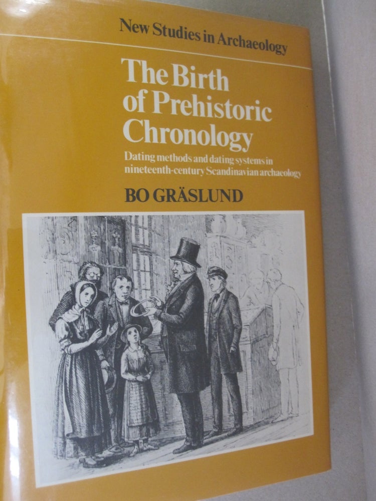 Item #52395 The Birth of Prehistoric Chronology Dating Methods and Dating Systems in Nineteenth-Century Scandinavian Archaeology. Bo Gräslund.