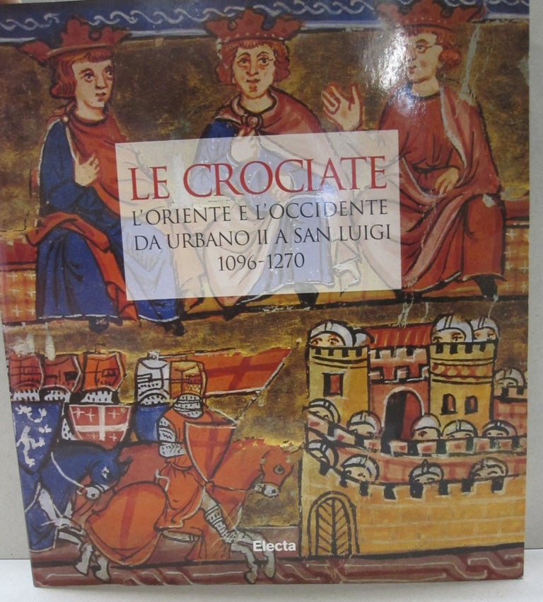 Item #52662 Le Crociate. L'Oriente e l'Occidente da Urbano II a San Luigi, 1096-1270. Monique Rey-Delqué.