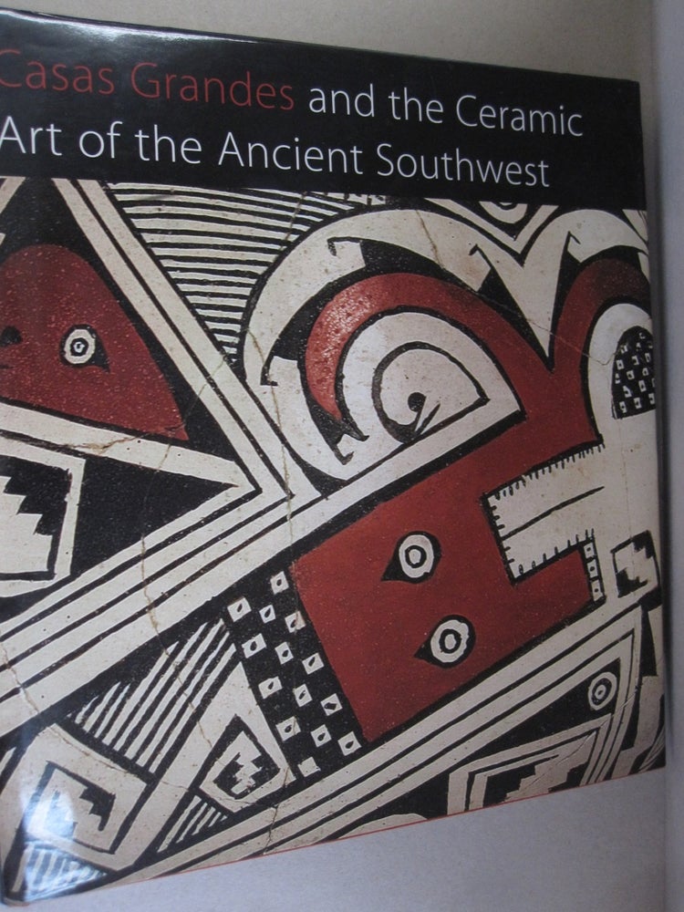 Item #52945 Casas Grandes and the Ceramic Art of the Ancient Southwest (Published in Association with The Art Institute of Chicago). Barbara Moulard Richard F. Townsend Ken Kokrda.