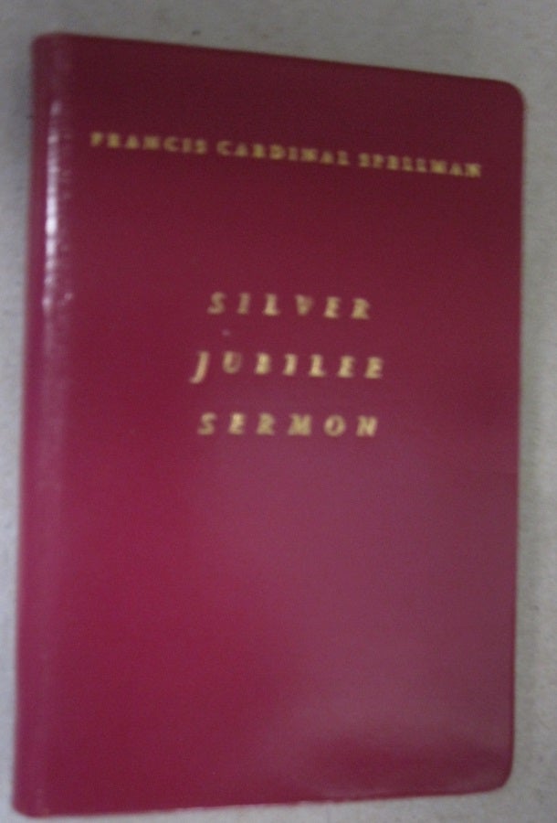 Item #53016 Sermon of His Eminence Francis Cardinal Spellman; at the Pontifical Mass on the Occasion of the Observance of the Silver Jubilee of his Consecration, Yankee Stadium September 7, 1957. Francis Cardinal Spellman.