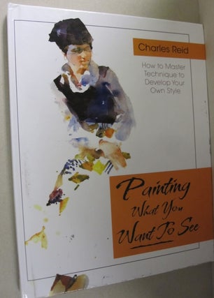 Item #53187 Painting What (You Want) to See: "Forty-Six Lessons, Assignments, and Painting...
