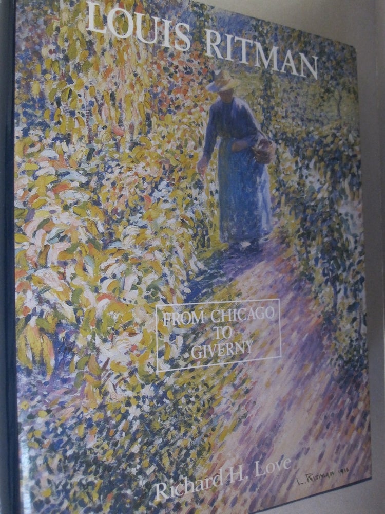 Item #53198 Louis Ritman, From Chicago to Giverny; How Louis Ritman Was Influenced by Lawton Parker and Other Midwestern Impressionists. Richard H. Love.