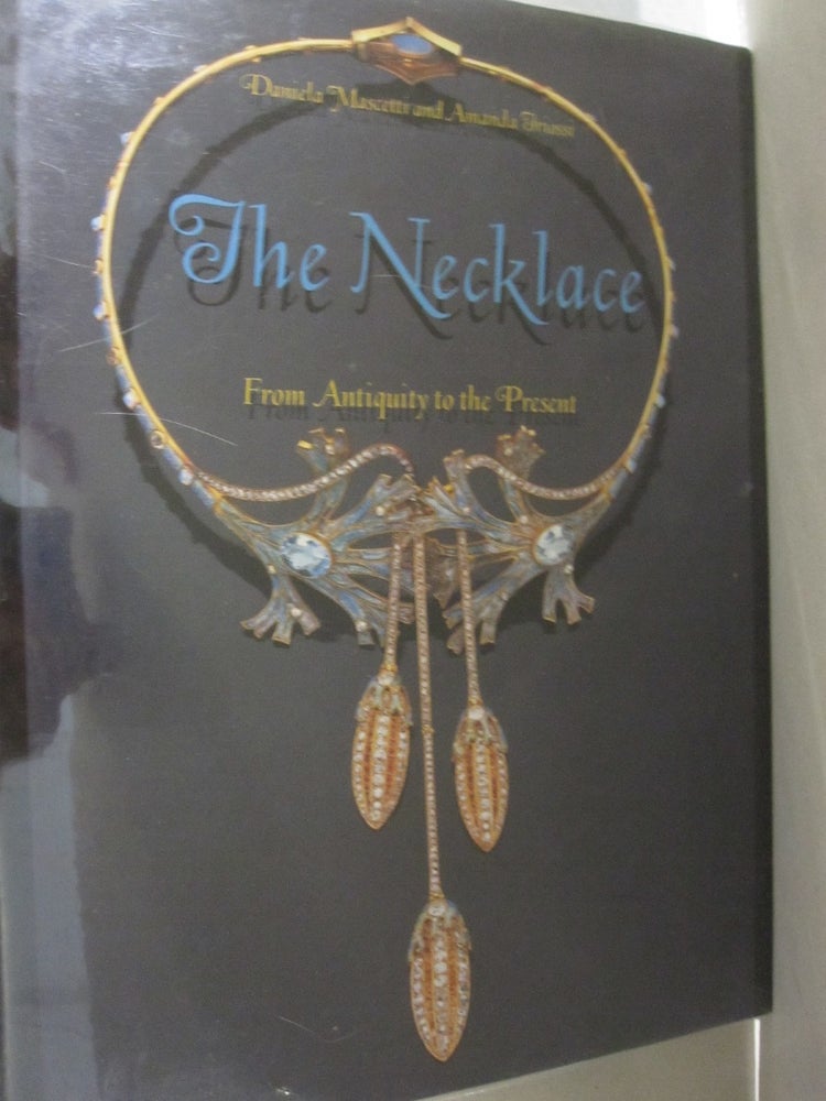 Item #53242 The Necklace: From Antiquity to the Present. Daniela Mascetti.