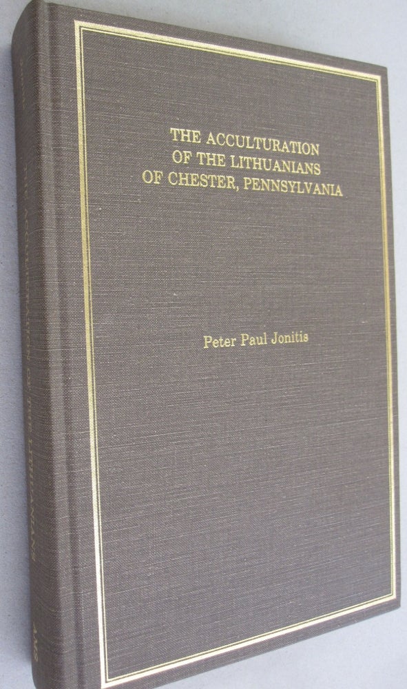 Item #53464 The Acculturation of the Lithuanians of Chester, Pennsylvania. Peter Paul Jonitis.