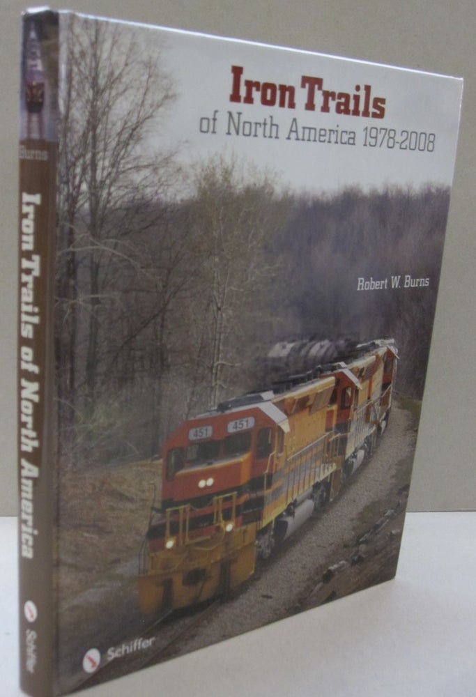 Item #53494 Iron Trails Of North America, 1978-2008. Robert W. Burns.