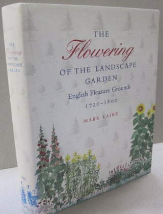 Item #53506 The Flowering of the Landscape Garden: English Pleasure Grounds, 1720-1800. Mark Laird