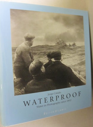 Item #53829 Waterproof: 150 Years of Water in Photography. Jorge Calado