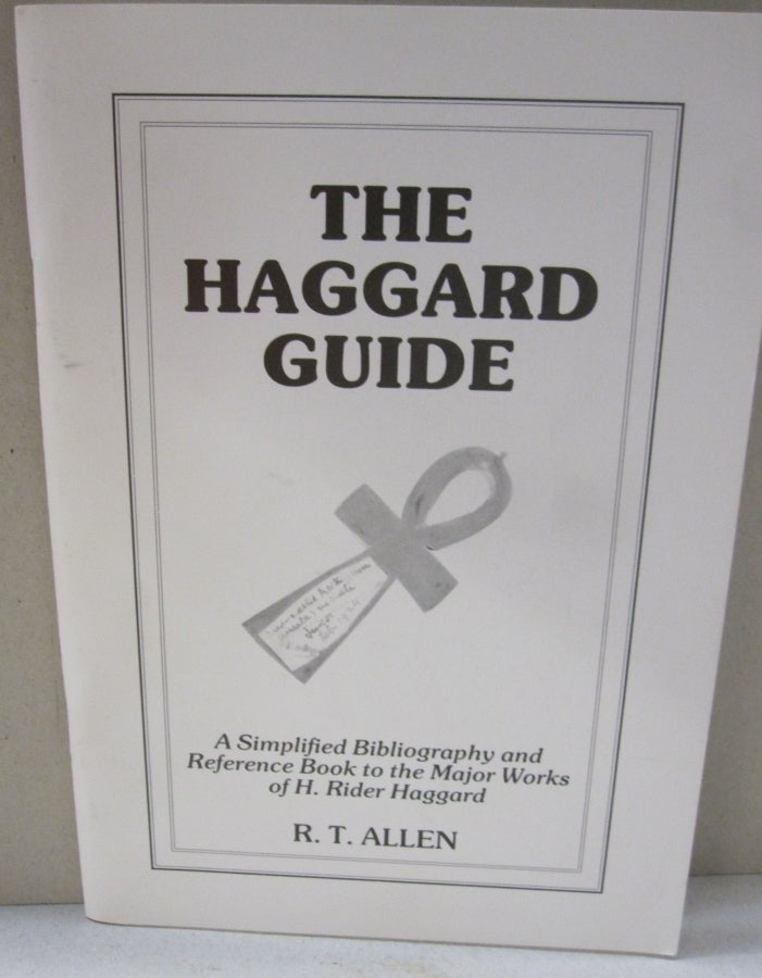 Item #53873 The Haggard Guide; A Simplified Bibliography and Reference Book to the Major Works of H. Rider Haggard. R. T. Allen.