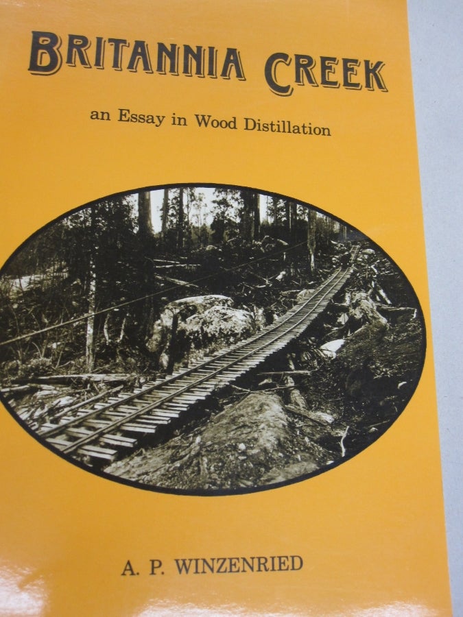 Item #53949 Britannia Creek : an Essay in Wood Distillation. Winzenried A. P.