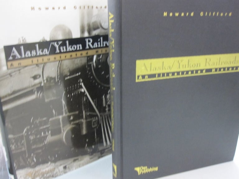 Item #53952 Alaska/Yukon Railroads An Illustrated History. Howard Clifford.