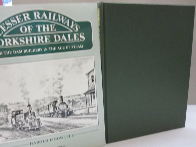Item #54093 Lesser Railways of the Yorkshire Dales:; And the Dam Builders in the Age of Steam. Harold D. Bowtell.