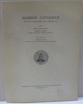 Item #54110 Madison Catalogue of 2786 Stars for the Epoch 1910. Albert S. Flint, Arthur J. Roy