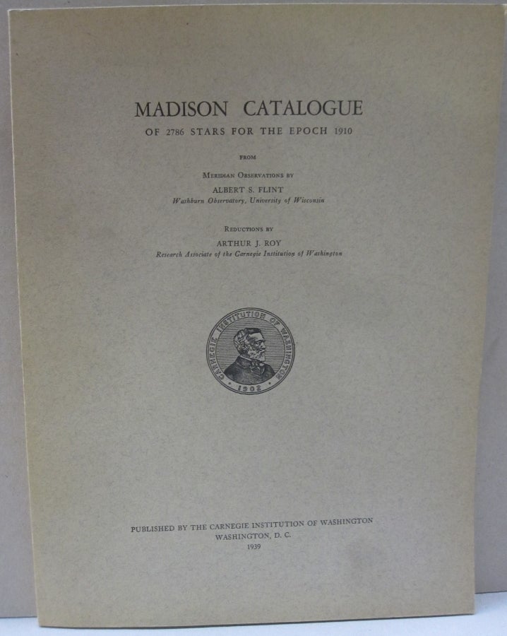 Item #54110 Madison Catalogue of 2786 Stars for the Epoch 1910. Albert S. Flint, Arthur J. Roy.