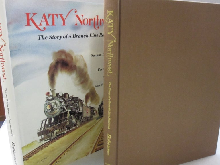 Item #54128 Katy Northwest: The story of a branch line railroad. Donovan L. Hofsommer.
