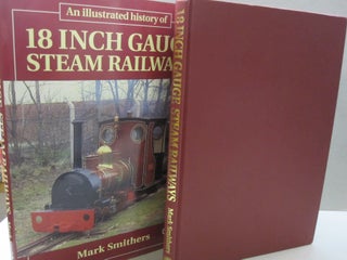 Item #54132 An Illustrated History of 18 Inch Gauge Steam Railways. Mark Smithers