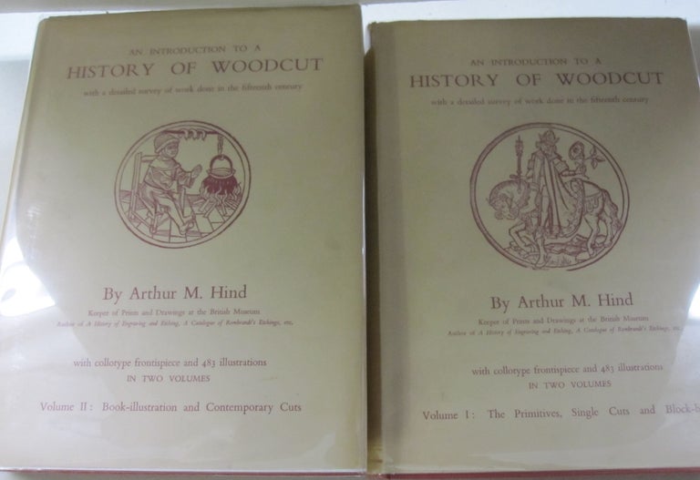 Item #54229 An Introduction to a History of Woodcut in two volumes; With a detailed survey of work done in the fifteenth century. Arthur M. Hind.