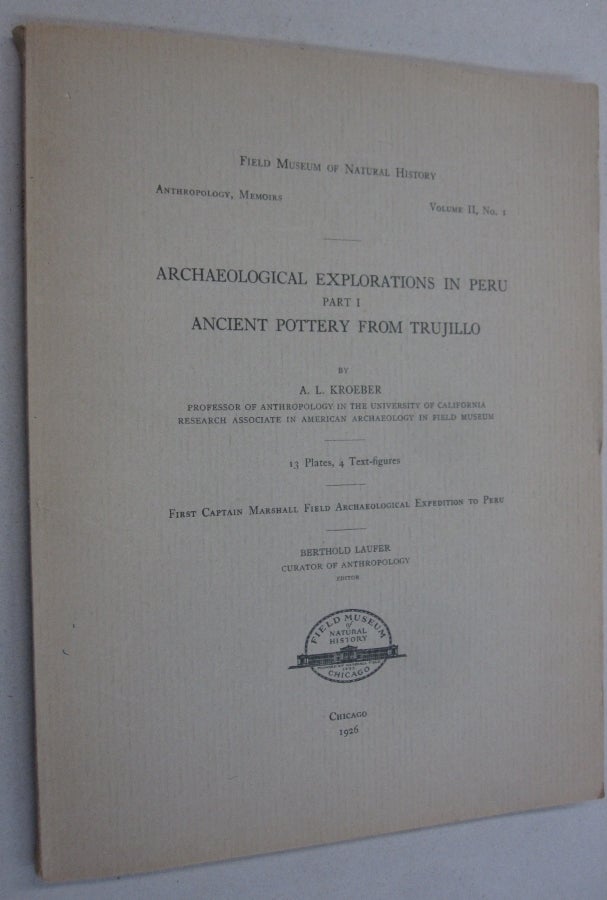 Item #54364 Field Museum of Natural History Anthropology, Memoirs Volume II, No. 1: Archaeological Explorations in Peru Part 1 Ancient Pottery From Trujillo. A. L. Kroeber, Berthold Laufer.
