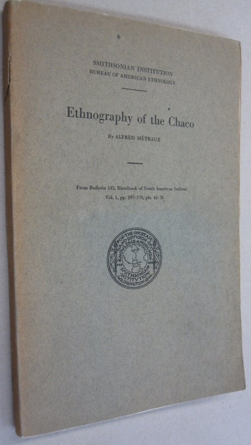 Item #54369 Ethnography of the Chaco; From Bulletin 143, Handbook of South American Indians Voil 1. pp. 197-370 pls 45-76. Alfred Metraux.
