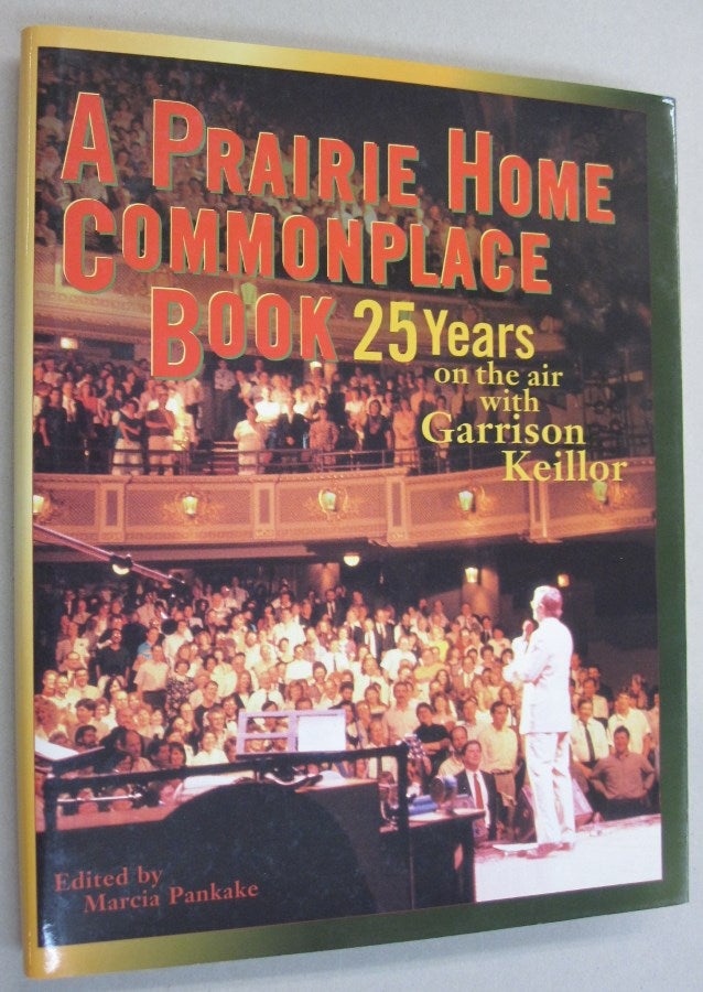 Item #54660 A Prairie Home Companion Commonplace Book 25 Years on the Air with Garrison Keillor. Garrison Keillor, Marcia Pankake.
