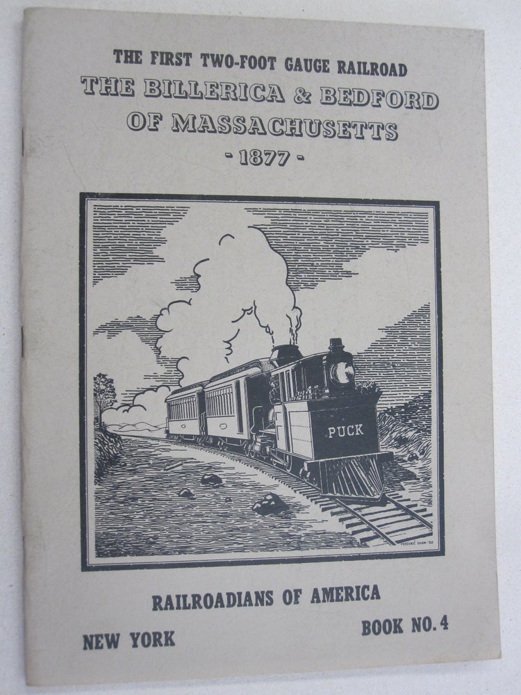 Item #54680 The First Two-Foot Gauge Railraod The Billerica & Bedford of Massachusetts 1877 Railroadians of America Book No. 4. Railroadians of America.