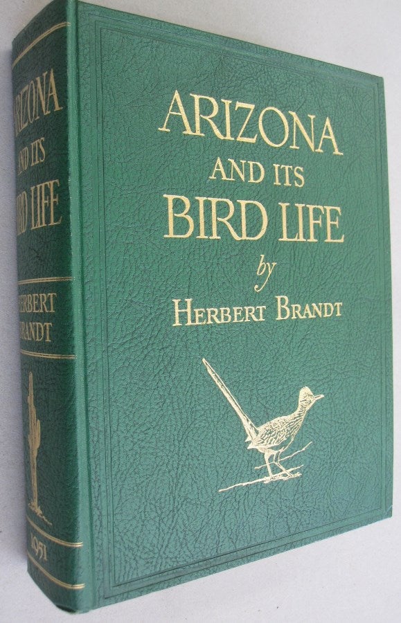 Item #55025 Arizona and its Bird Life; A Naturalist's Adventures with the Nexting Birds on the Deserts, Grasslands, Foothills, and Mountains of Southeastern Arizona. Herbert Brandt.