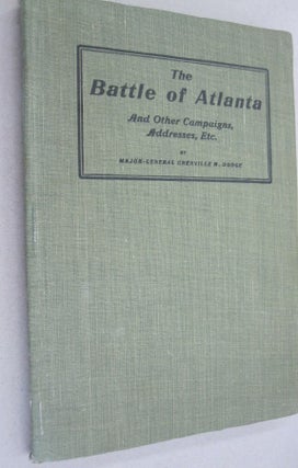 Item #55090 The Battle of Atlanta; and Other Campaigns, Addresses, etc. Grenville M. Dodge