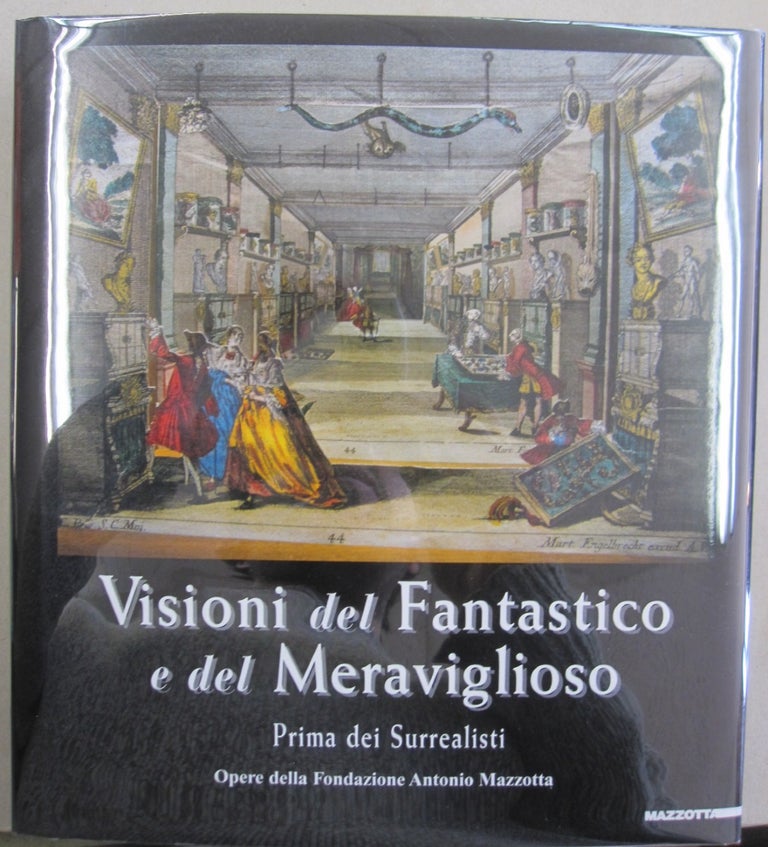 Item #55419 VISIONI DEL FANTASTICO E DEL MERAVIGLIOSO: PRIMA DEI SURREALISTI -- OPERE DELLA FONDAZIONE ANTONIO MAZZOTTA (Visions of the Fantastic and the Marvelous: before the Surrealists -- Works from the Fondazione Antonio Mazzotta). Gabriele, Mazzotta.
