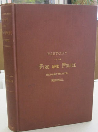 Item #55826 History of the Fire and Police Departments of Minneapolis; Their Origin, Profess and...