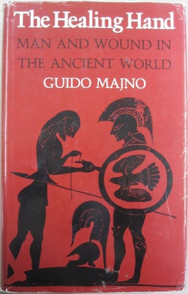 Item #55857 The Healing Hand; Man and Wound in The Ancient World. Guido Majno
