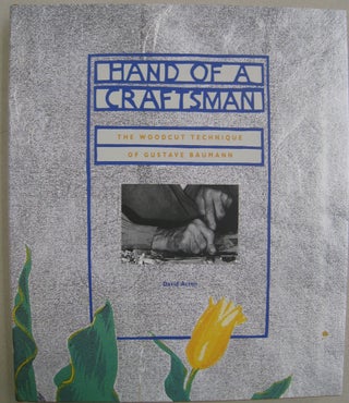 Item #55957 Hand of a Craftsman: The Woodcut Technique of Gustave Baumann. David Acton