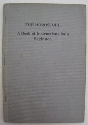 Item #56132 The Horoscope A Book of Instructions for a Beginner. unknown