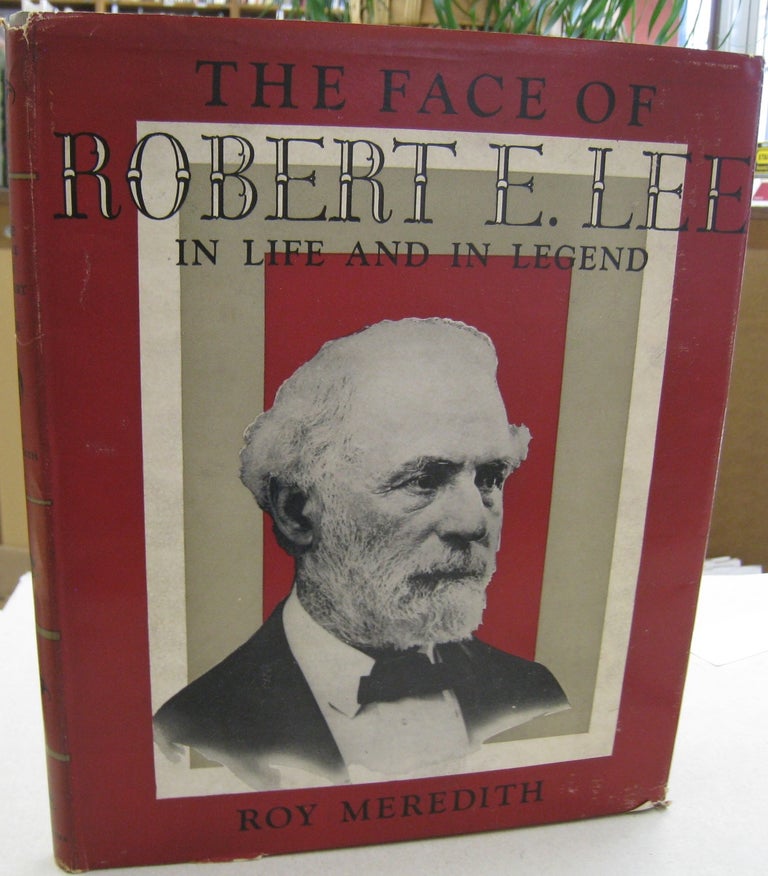 Item #56172 The Face of Robert E. Lee in Life and Legend. Roy Meredith.
