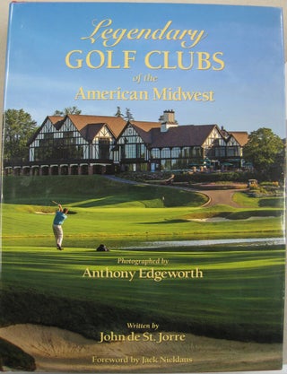 Item #56175 Legendary Golf Clubs of the American Midwest. John de St. Jorre, Debbie Falcone, Jack...