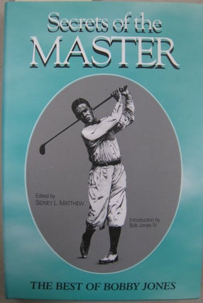Item #56177 Secrets of the Master: The Best of Bobby Jones. Bobby Jones, Sidney L. Mathews,...