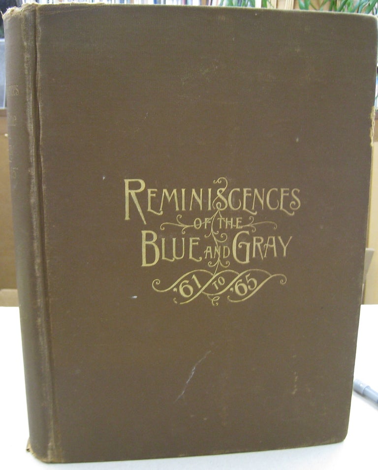Item #56178 Reminiscences of the Blue and Gray '61 - '65; Embracing the most brilliant and thrilling short stories of the Civil War From the time of the memorable toast of Andrew Jackson, uttered int eh presence of the original secessionists to the assassination of President Lincoln and the end of the War, Including Words and Deeds of Famous Women. Frazar Kirkland, Benson J. Lossing, introduction.