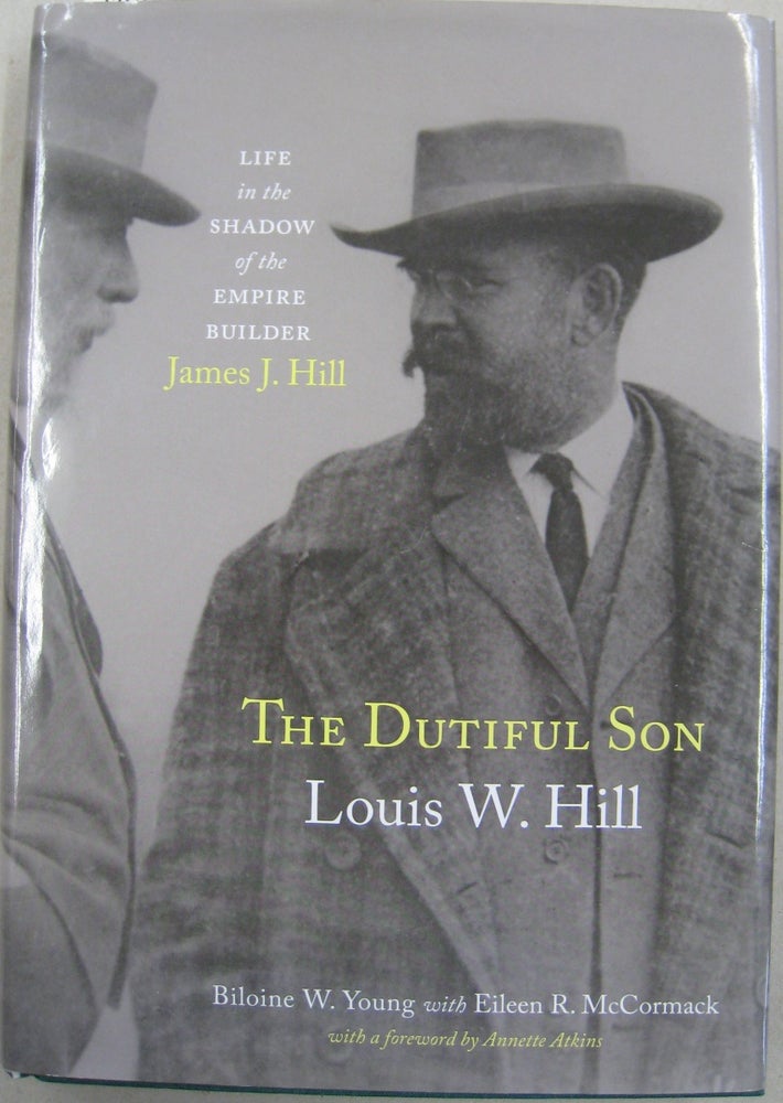 Item #56181 The Dutiful Son: Louis W. Hill - Life in the Shadow of the Empire Builder, James J. Hill. Biloine W. Young, Eileen R. McCormack.