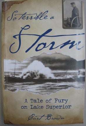 Item #56284 So Terrible a Storm: A Tale of Fury on Lake Superior. Curt Brown