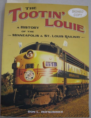 Item #56330 The Tootin' Louie A History of the Minneapolis and St. Louis Railway. Don L. Hofsommer