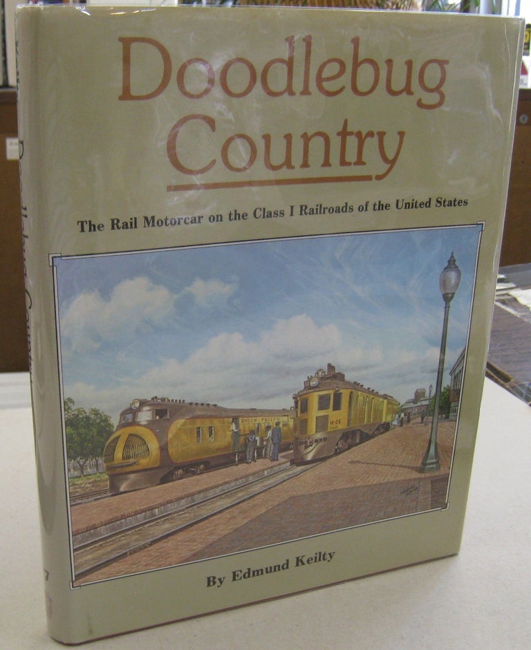 Item #56347 Doodlebug Country: The Rail Motorcar on the Class 1 Railroads of the United States. Edmund Keilty.