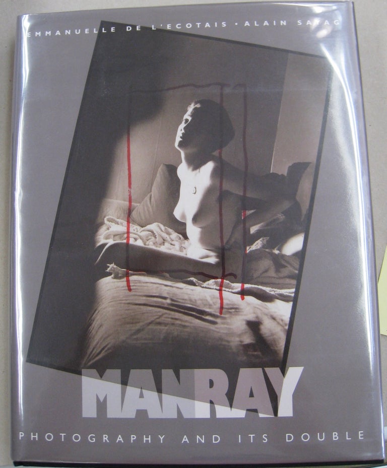Item #56425 Man Ray Photography and Its Double. Alain Sayag, Emmanuelle De I'Ecotais.