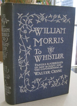 Item #56669 William Morris to Whistler Papers & Addresses on Art & Craft and the Commonweal....