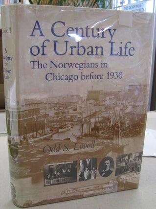 Item #56820 A Century of Urban Life: The Norwegians in Chicago Before 1930. Odd Sverre Lovoll