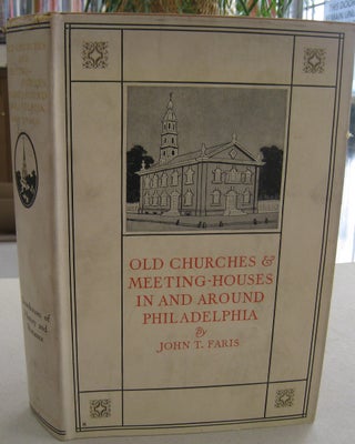 Item #57044 Old Churches & Meeting Houses in and Around Philadelphia. John T. Faris