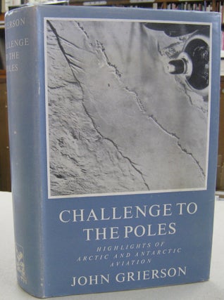 Item #57075 Challenges to the Poles; Highlights of Arctic and Antarctic Aviation. John Grierson