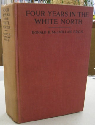 Item #57076 Four Years in the White North. Donald B. Macmillan