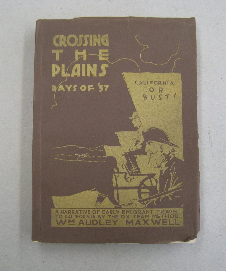 Item #57095 Crossing the Plains Days of '57; A Narrative of Early Emigrant Travel to California by the Ox-Team Method. William Audley Maxwell.