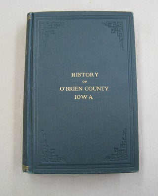 Item #57096 History of O'Brien County, Iowa; From it' Ortganization to the Present Time. D A. W....