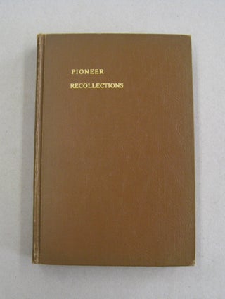 Item #57124 Pioneer Recollections; Stories and Pictures depicting the early history and...